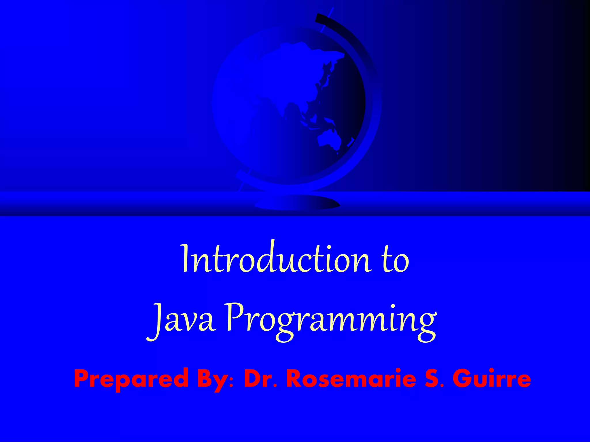 Introduction to
Java Programming
Prepared By: Dr. Rosemarie S. Guirre
 