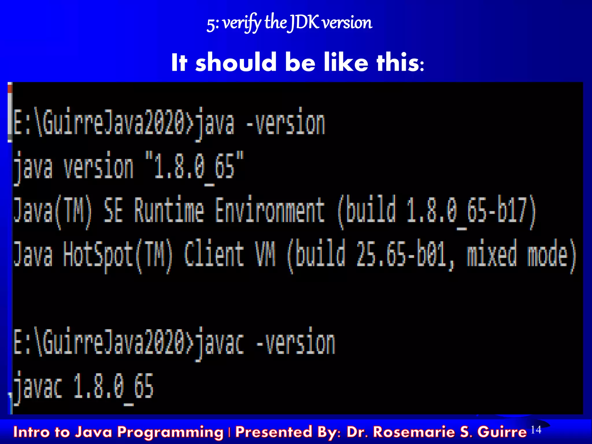 14
5: verifythe JDK version
It should be like this:
 