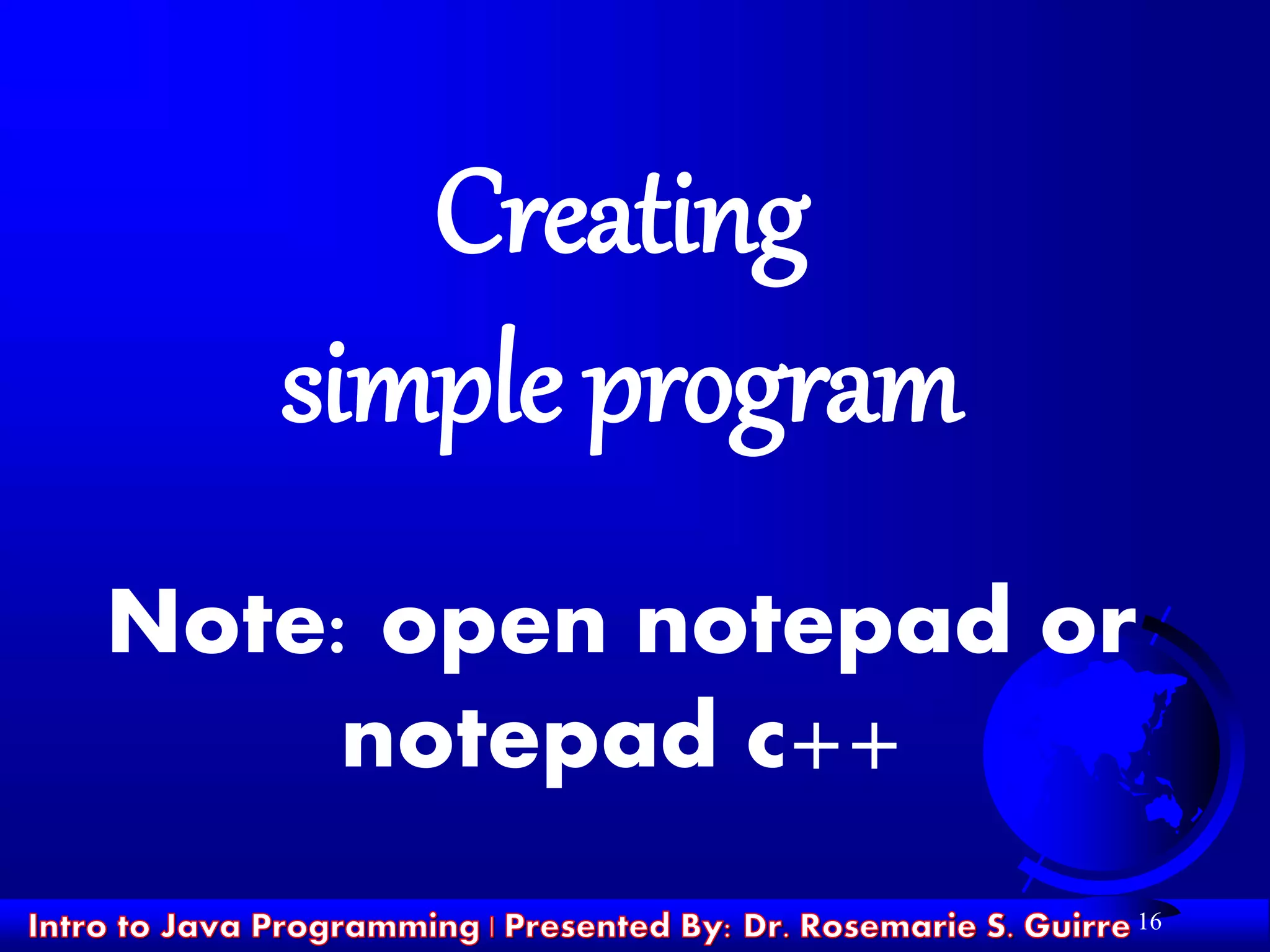 16
Creating
simple program
Note: open notepad or
notepad c++
 