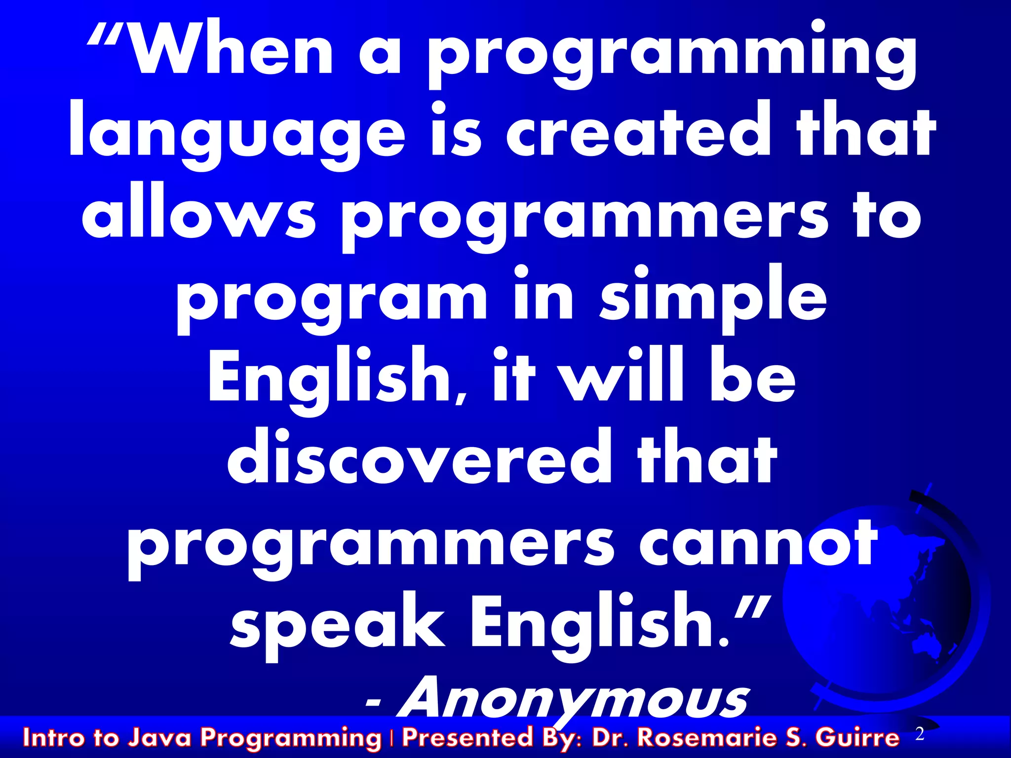 2
“When a programming
language is created that
allows programmers to
program in simple
English, it will be
discovered that
programmers cannot
speak English.”
- Anonymous
 