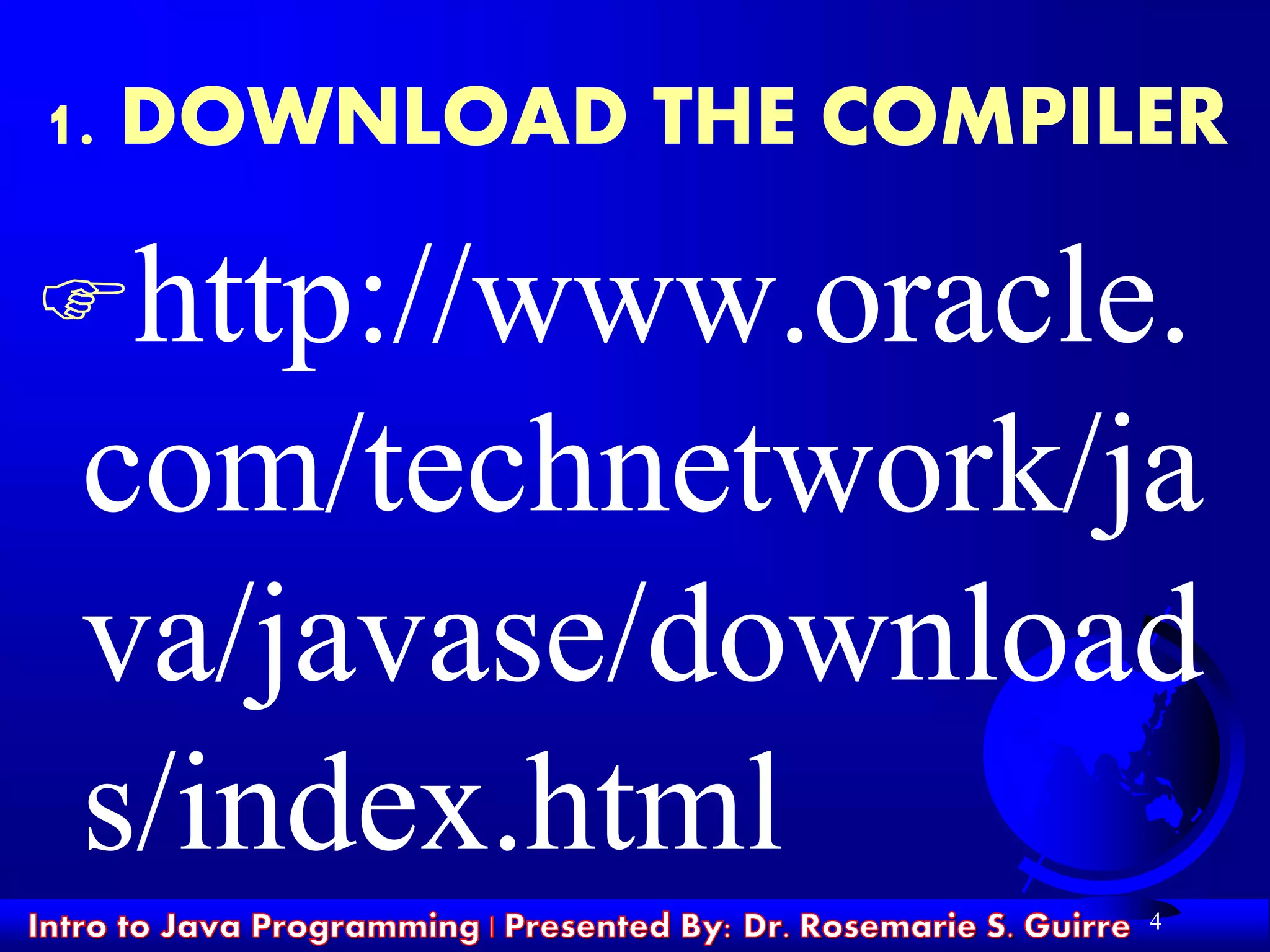 1. DOWNLOAD THE COMPILER
http://www.oracle.
com/technetwork/ja
va/javase/download
s/index.html
4
 