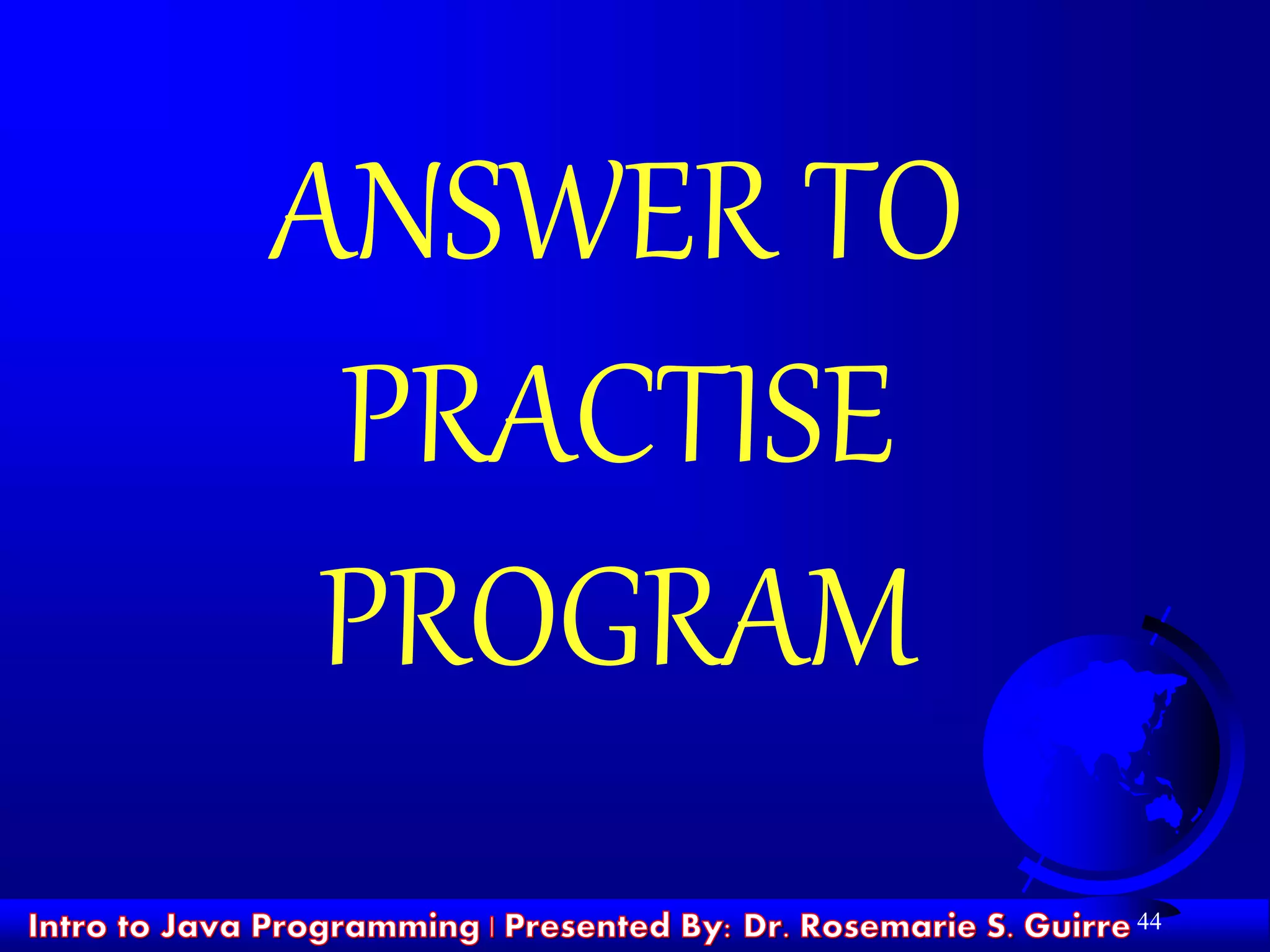 ANSWER TO
PRACTISE
PROGRAM
44
 