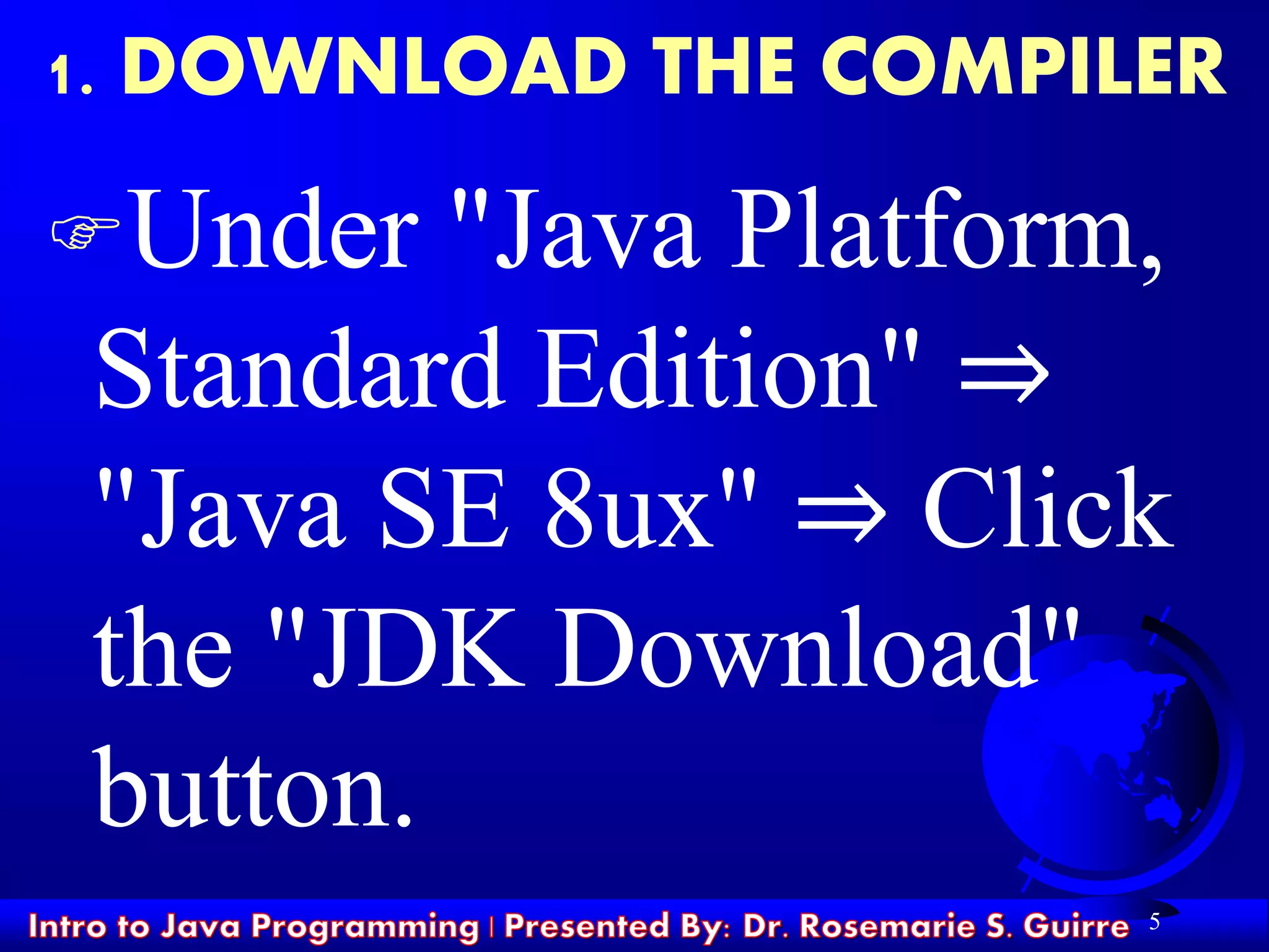 Under "Java Platform,
Standard Edition" ⇒
"Java SE 8ux" ⇒ Click
the "JDK Download"
button.
5
1. DOWNLOAD THE COMPILER
 