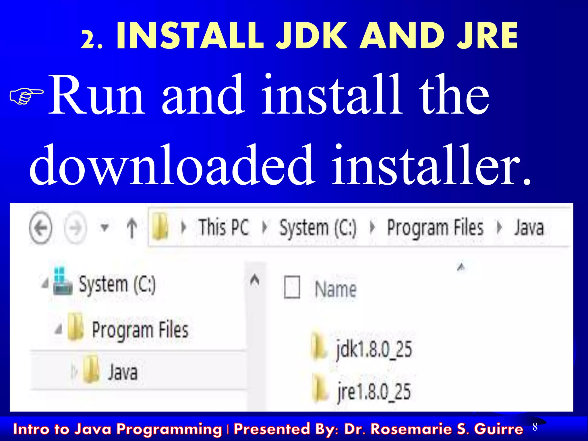 2. INSTALL JDK AND JRE
Run and install the
downloaded installer.
8
 