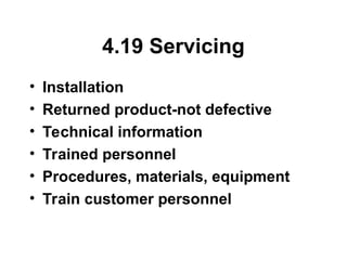 4.19 Servicing
• Installation
• Returned product-not defective
• Technical information
• Trained personnel
• Procedures, materials, equipment
• Train customer personnel
 