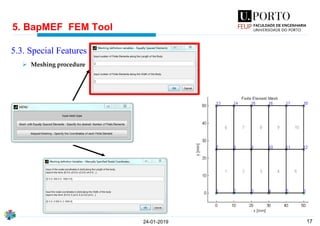 17
5. BapMEF FEM Tool
24-01-2019
5.3. Special Features
➢ Meshing procedure
 