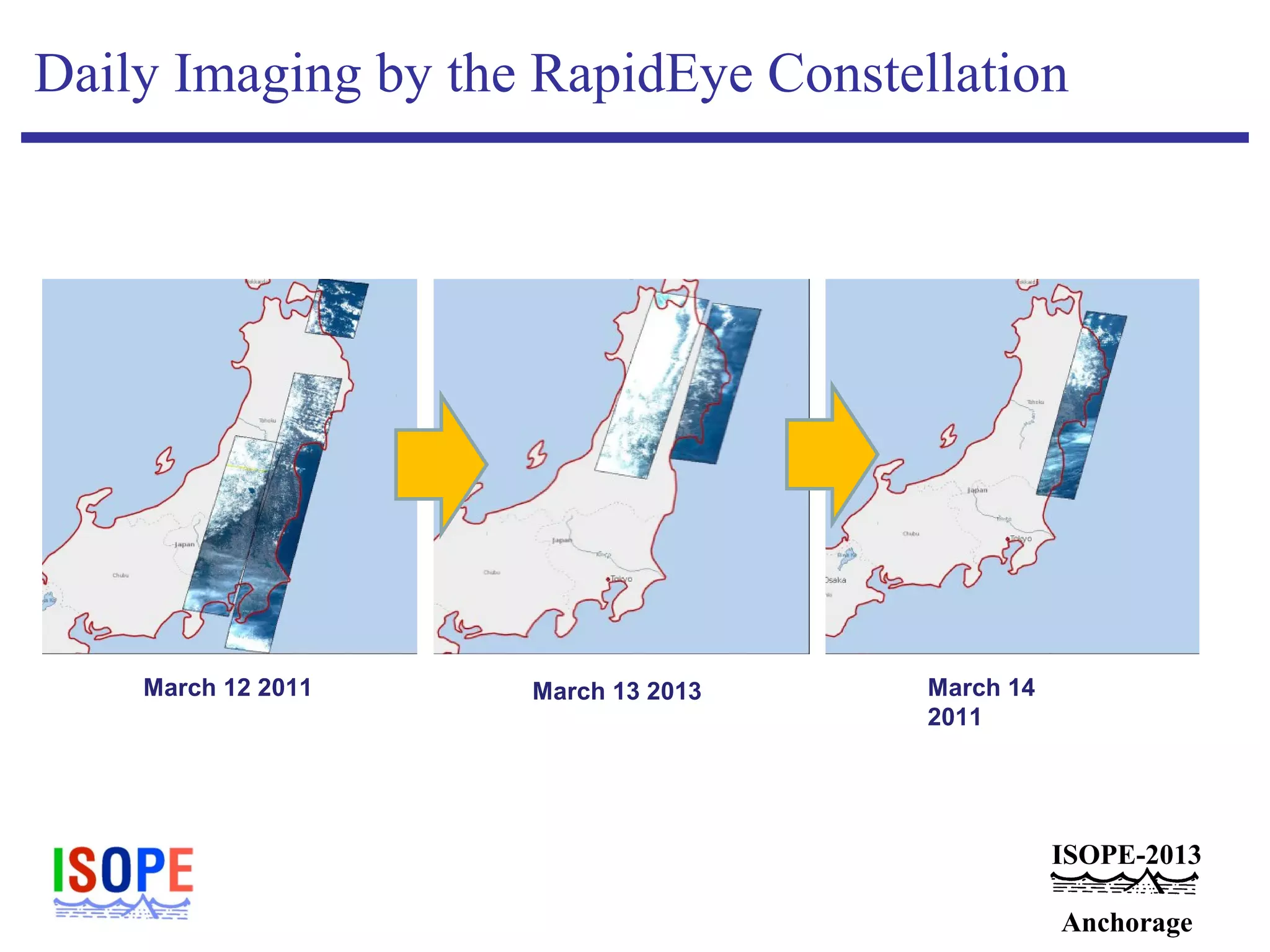 ISOPE-2013
Anchorage
Daily Imaging by the RapidEye Constellation
March 12 2011 March 13 2013 March 14
2011
 