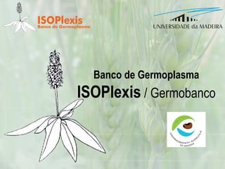 Banco de Germoplasma
ISOPlexis / Germobanco
 