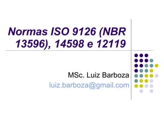 Normas ISO 9126 (NBR 13596), 14598 e 12119 MSc. Luiz Barboza [email_address] 