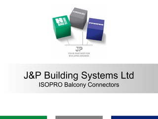 J&P Building Systems Ltd
ISOPRO Balcony Connectors
 