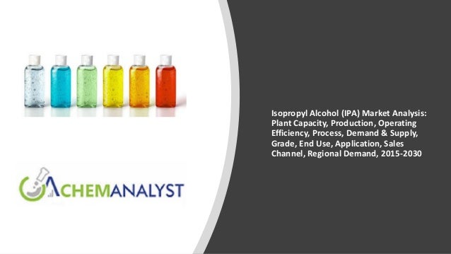 Isopropyl Alcohol (IPA) Market Analysis:
Plant Capacity, Production, Operating
Efficiency, Process, Demand & Supply,
Grade, End Use, Application, Sales
Channel, Regional Demand, 2015-2030
 
