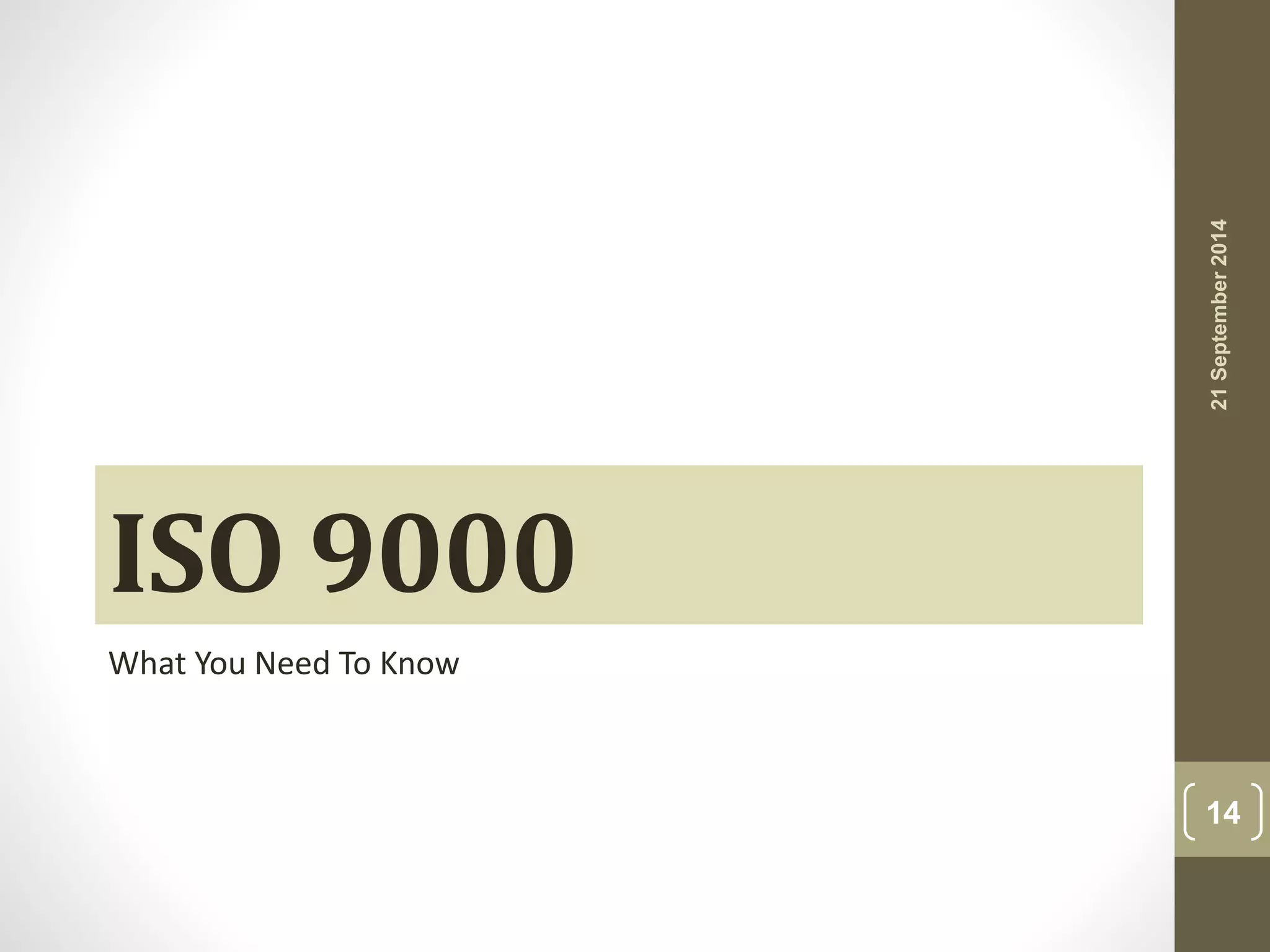 ISO 9000 
What You Need To Know 
21 September 2014 
14 
 