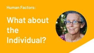Human Factors:
What about
the
Individual?
 