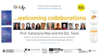 Quality of Life Technologies Lab
qualityoﬂifetechnologies.org
...welcoming collaborations
Prof. Katarzyna Wac and the QoL ...