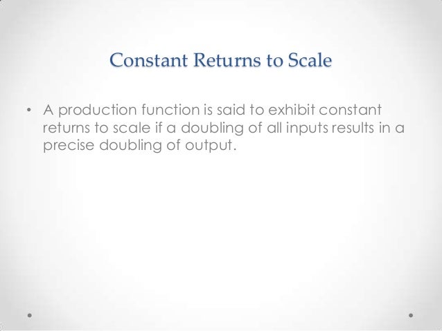 returns to scale Returns to scale refers to the rate by which output changes if all inputs are changed by the same factor. returns to scale Returns to scale refers to the rate by which output changes if all inputs are changed by the same factor.