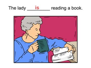 The lady _________ reading a book. is 