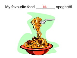 My favourite food _________ spaghetti is 