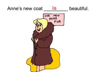 Anne’s new coat _________ beautiful. is 