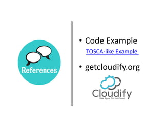 • Code Example
• getcloudify.org
TOSCA-like Example
 