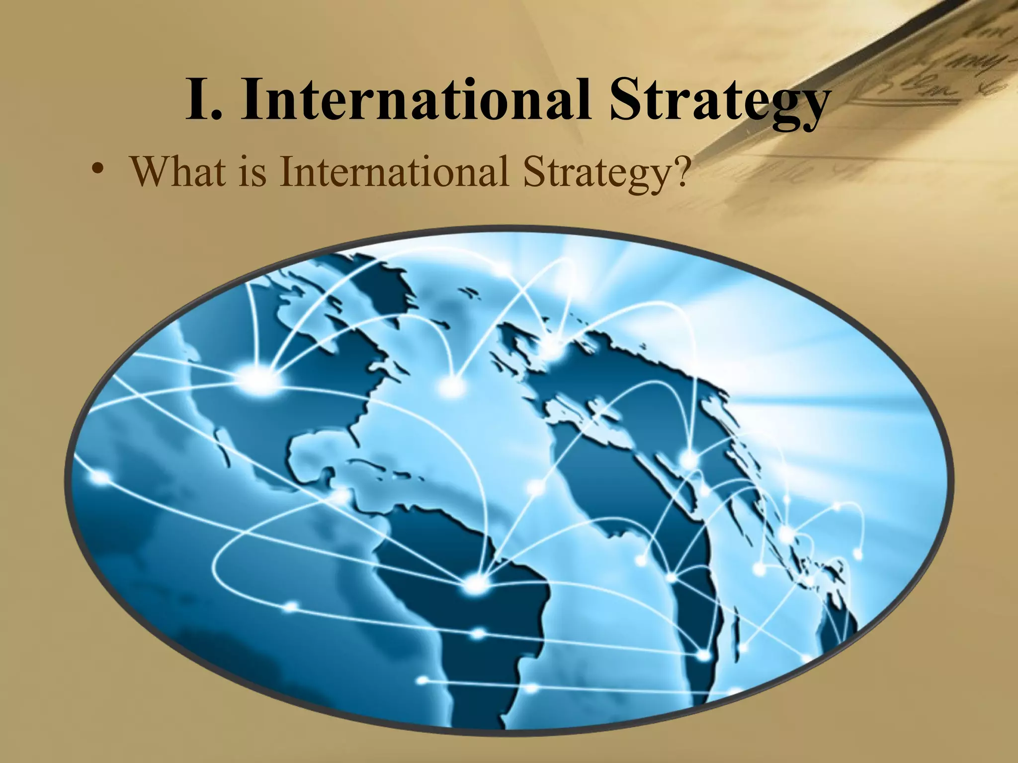 I. International Strategy
• What is International Strategy?
 
