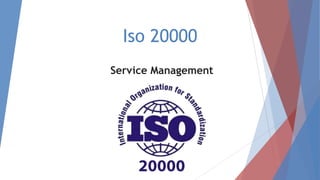 Iso 20000
Service Management
 