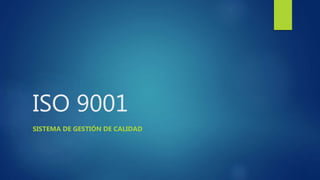 ISO 9001
SISTEMA DE GESTIÓN DE CALIDAD
 