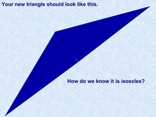 Your new triangle should look like this.
How do we know it is isoscles?