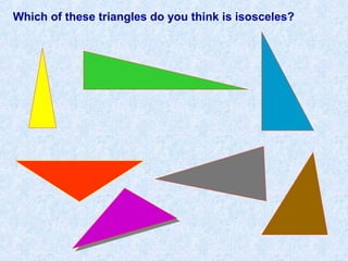 Which of these triangles do you think is isosceles?