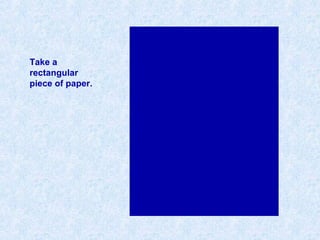 Take a
rectangular
piece of paper.