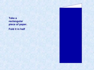 Take a
rectangular
piece of paper.
Fold it in half
