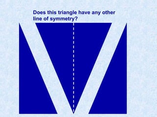 Does this triangle have any other
line of symmetry?