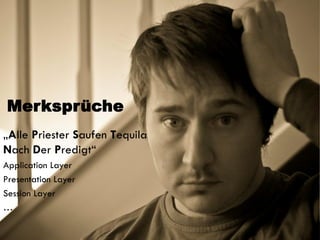 „Alle Priester Saufen Tequila
Nach Der Predigt“
Application Layer
Presentation Layer
Session Layer
…
 