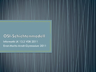 Informatik LK 13.2 VDB 2011
Ernst-Moritz-Arndt-Gymnasium 2011
 