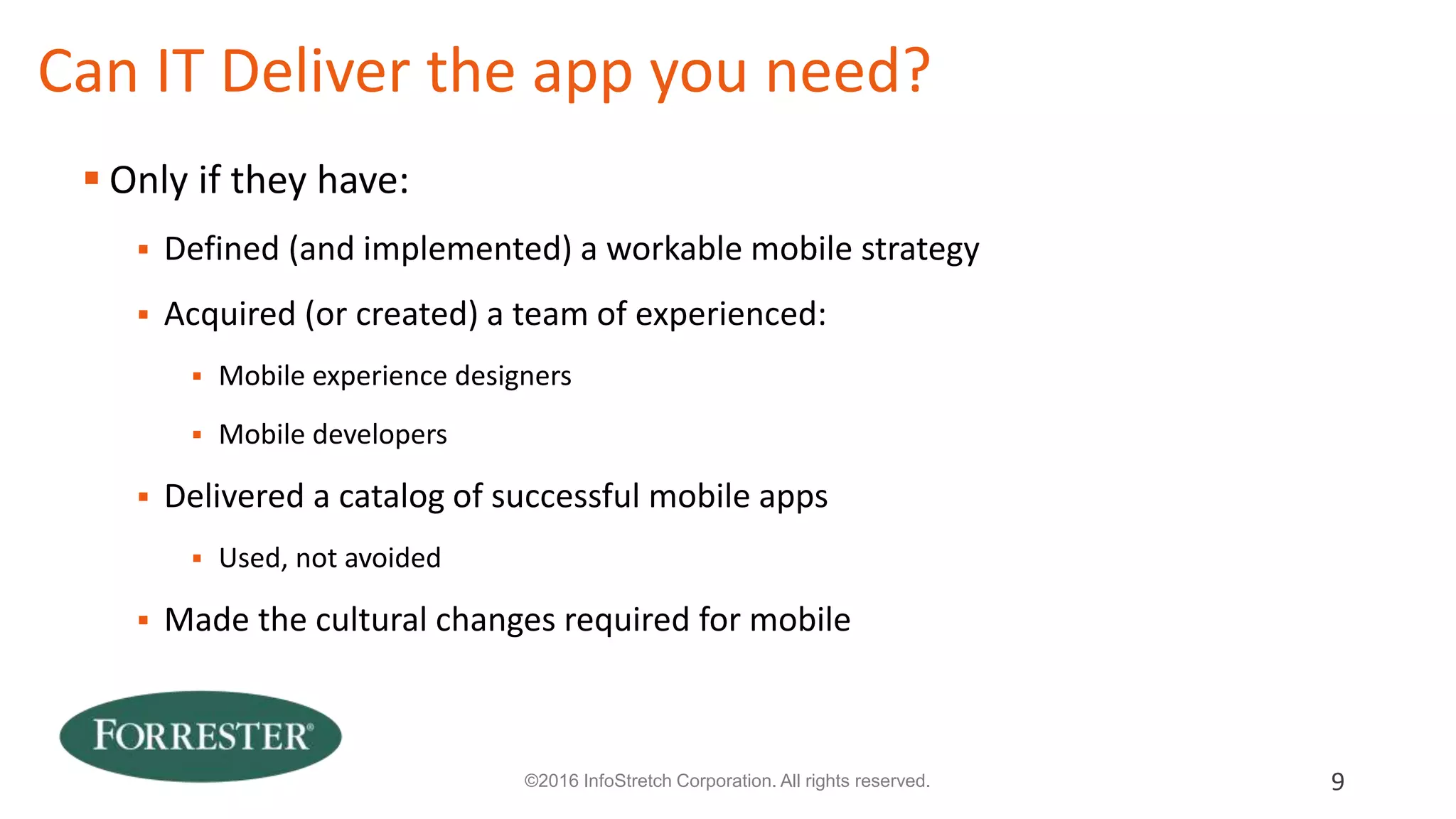 Focus on Building Unique Value
Speed of delivery is
the goal
App releases in
weeks or months,
not longer
Stitch together
existing components
(internal and external)
9© 2016 Forrester Research, Inc. Reproduction Prohibited
 