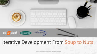 Iterative Development From Soup to Nuts
©2016 InfoStretch Corporation. All rights reserved. 1
 