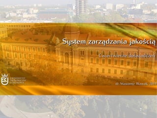 System zarządzania jakością
          Ćwierćwiecze doświadczeń
           




                 dr Sławomir Wawak, 2011
 