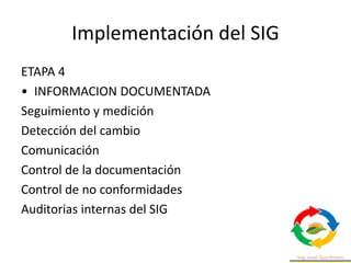 Implementación del SIG
ETAPA 5
Implementación del SIG
OBJETIVO
Ejecutar del SIG en la práctica
DIFUSIÓN Distribución de la...