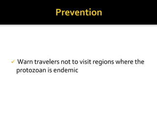 

Warn travelers not to visit regions where the
protozoan is endemic

 