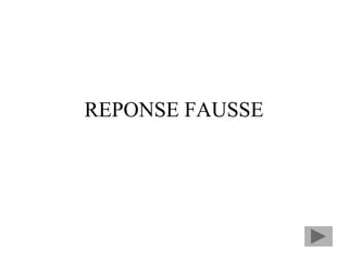 REPONSE FAUSSE
 