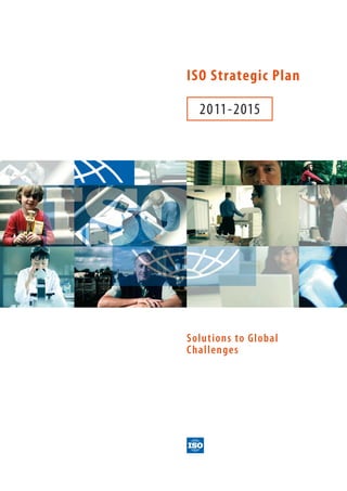 ISO Strategic Plan

  2011-2015




Solutions to Global
Challenges
 
