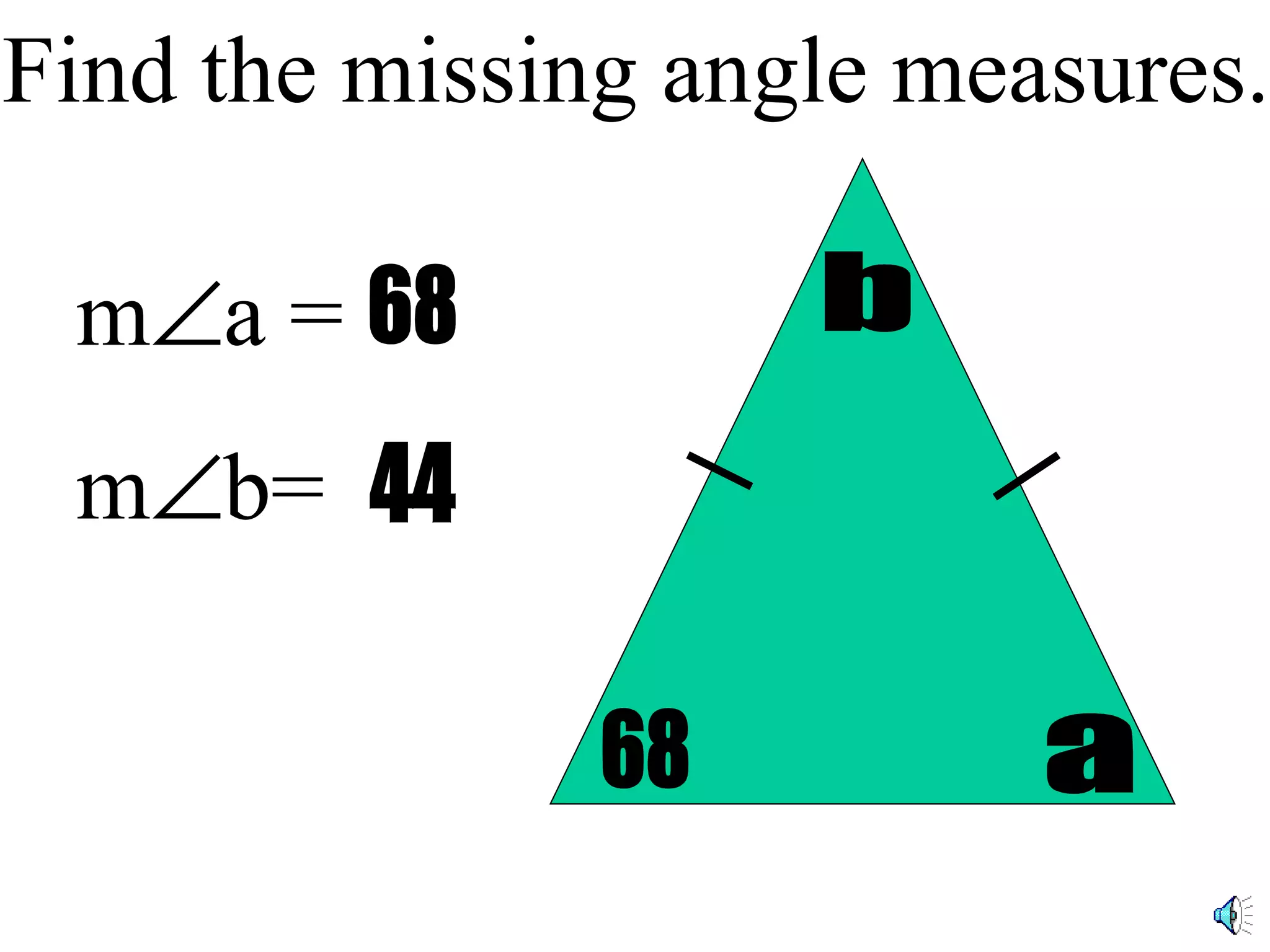 Find the missing angle measures. 68 44 a m a = m b= b 68
