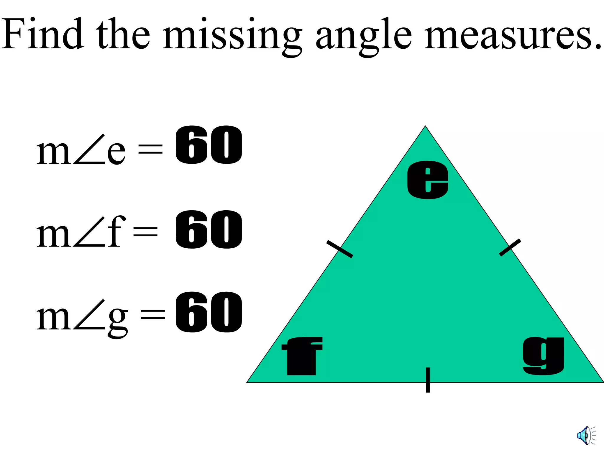 Find the missing angle measures. 60 60 e m e = m f = m g = f 60 g