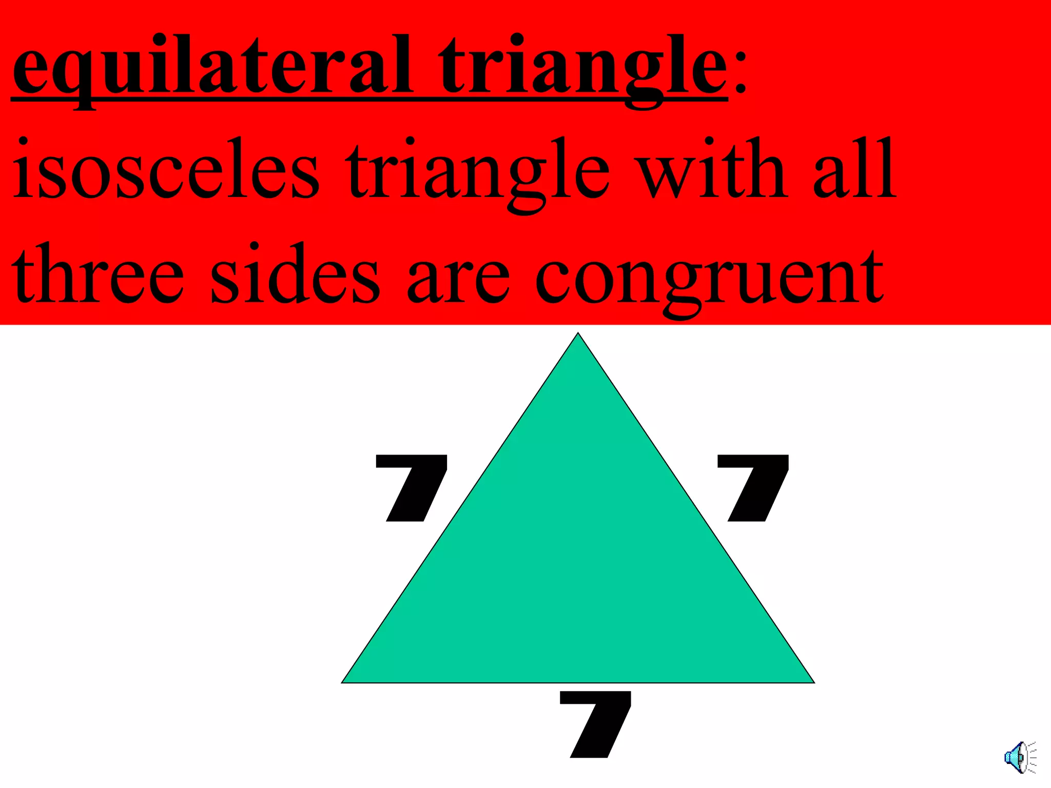 equilateral triangle : isosceles triangle with all three sides are congruent 7 7 7