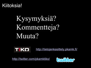 Kiitoksia!                              http://tietojenkasittely.pkamk.fi/     http://twitter.com/pkamktiko/   Kysymyksiä?  Kommentteja?  Muuta? 