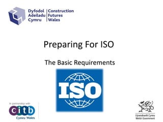 Preparing For ISO
The Basic Requirements
 
