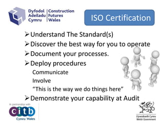 ISO Certification
Understand The Standard(s)
Discover the best way for you to operate
Document your processes.
Deploy procedures
Communicate
Involve
“This is the way we do things here”
Demonstrate your capability at Audit
 