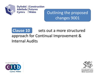 Clause 10 V sets out a more structured
approach for Continual Improvement &
Internal Audits
Outlining the proposed
changes 9001
 