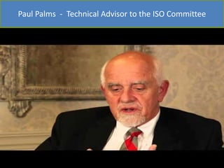 Lets look atPaul Palms - Technical Advisor to the ISO Committee
 