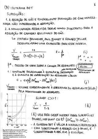 (j>) SOTCRAAA &er
V ca £ = i -
f
(i)
fr o
•o
5 o
O O O O C O O O O
a)
7
1
1
i
/
j
i
i
i
/ / •
1000^
' —^
. / / i
,•' i
1
j
i-T:
ng. 2J.1» Gráficos da isotcrma BET para
diferentes valores de c. O valor dc V/V^^
aumenta indefinidamente, pois o
adsorvato pode se condensar sobre a
superfície completamente recoberta do
ik) Jl£ M A 6AS"6^ iMGm^ fQBfte SuPíRPrciçi"
?ovmS,M[^ QUAIS c s í t f [ A f r p e , 3 > > AHvAp).
 