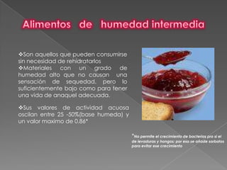 Alimentos   de   humedad intermediaSon aquellos que pueden consumirse sin necesidad de rehidratarlos